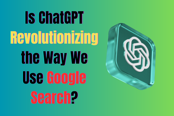 Is ChatGPT Revolutionizing the Way We Use Google Search
